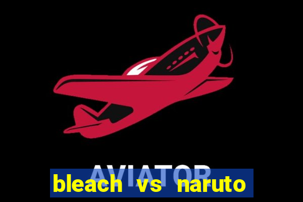 bleach vs naruto 2.6 jogos de luta